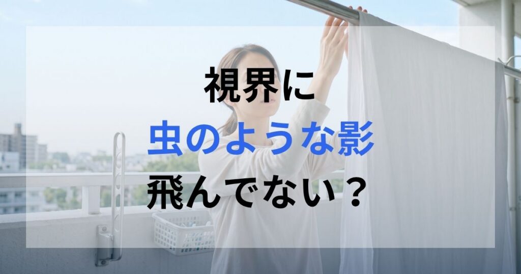 洗濯物を干しているときに目の見え方で虫のような影が飛んでいると感じた女性。