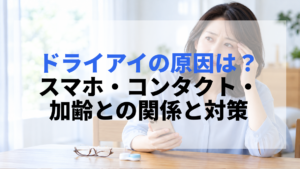 ドライアイの原因は？ スマホ・コンタクト・加齢との関係と対策